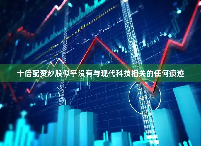 十倍配资炒股似乎没有与现代科技相关的任何痕迹